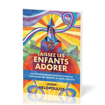 Laissez les enfants adorer - Les fondements bibliques en faveur de l’inclusion des enfants au culte