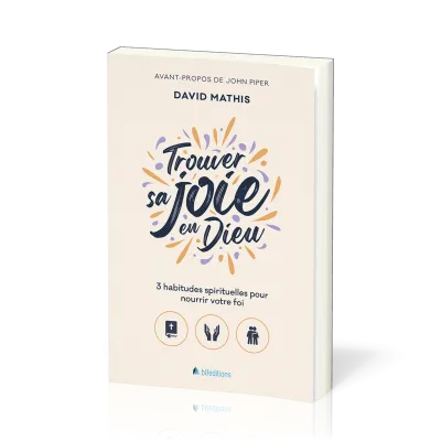 Trouver sa joie en Dieu - 3 habitudes spirituelles pour nourrir sa foi