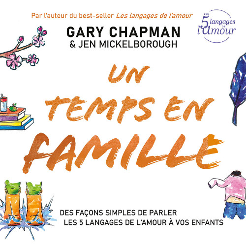 Un temps en famille - Des façons simples de parler les 5 langages de l’amour à vos enfants