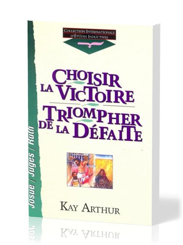 Choisir la victoire, triompher de la défaite - Josué, Juges, Ruth