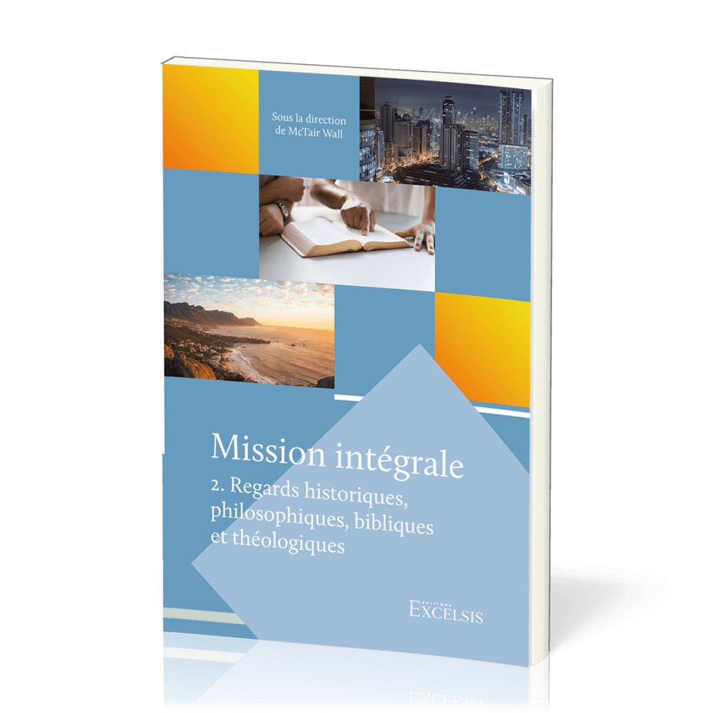 Mission intégrale. Vol 2 - Regards historiques, philosophiques, bibliques et théologiques