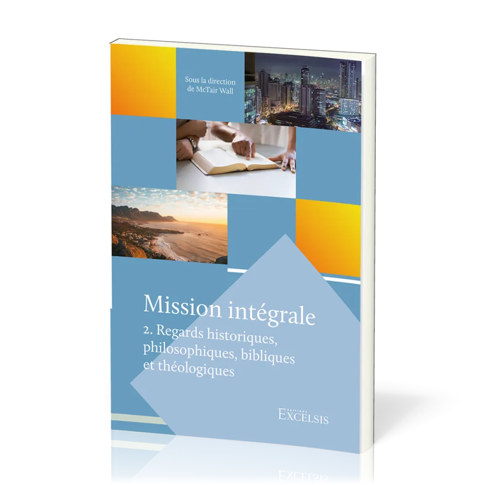 Mission intégrale. Vol 2 - Regards historiques, philosophiques, bibliques et théologiques