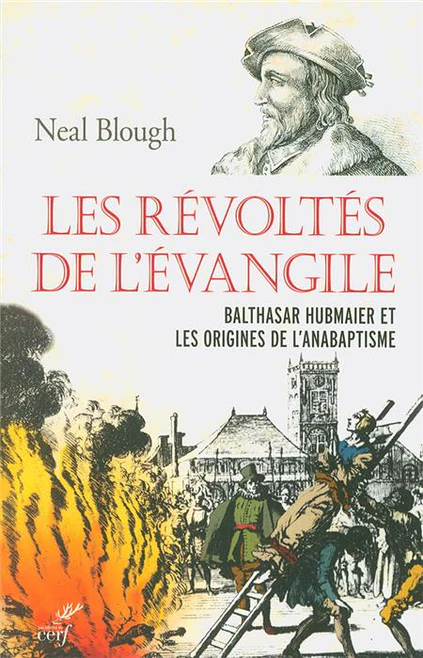 Révoltés de l’Evangile, Les - Balthasar Hubmaier et les origines de l’anabaptisme