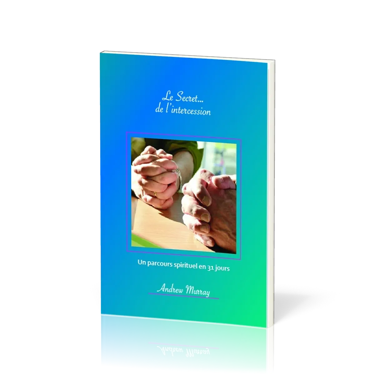 Secret… de l’intercession, Le - Un parcours spirituel en 31 jours