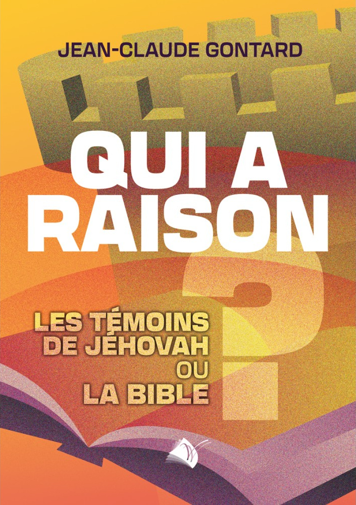 Qui a raison ? - La Bible ou les Témoins de Jéhovah ?
