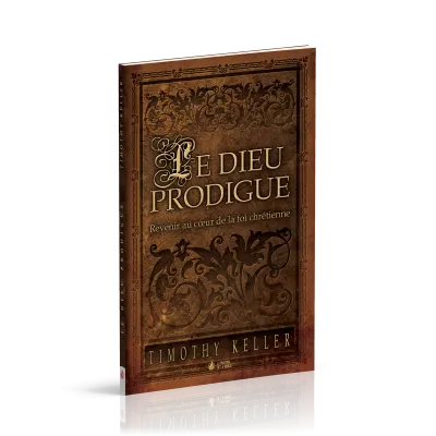 Dieu prodigue, Le - Revenir au coeur de la foi chrétienne
