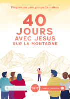 40 jours avec Jésus sur la montagne - Programme pour groupe de maison (livret de l'animateur)