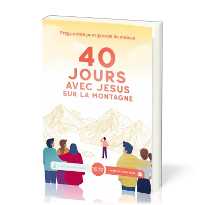 40 jours avec Jésus sur la montagne - Programme pour groupe de maison (livret de l'animateur)