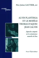 Alvin Plantinga et le modèle Thomas d’Aquin/Jean Calvin - Approche comparée sur la connaissance...