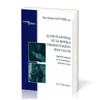 Alvin Plantinga et le modèle Thomas d’Aquin/Jean Calvin - Approche comparée sur la connaissance...