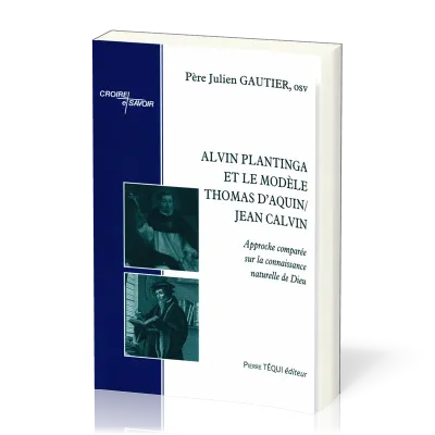 Alvin Plantinga et le modèle Thomas d’Aquin/Jean Calvin - Approche comparée sur la connaissance...