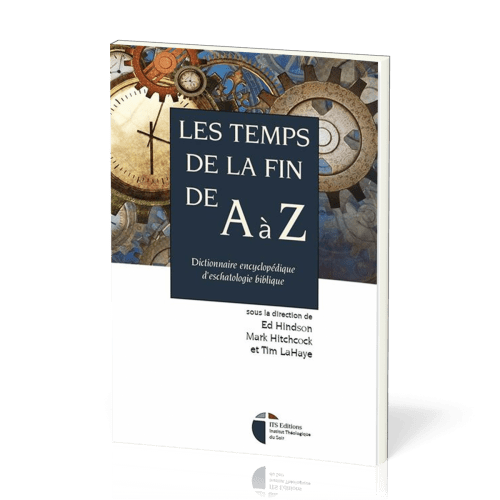 Temps de la fin de A à Z, Les - Dictionnaire encyclopédique d’eschatologie biblique