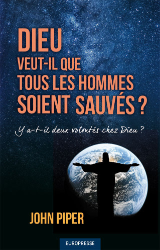 Dieu veut-il que tous les hommes soient sauvés ? - Y a-t-il deux volontés chez Dieu ?