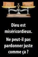 Dieu est miséricodieux - Ne peut-il pas pardonner juste comme ça?