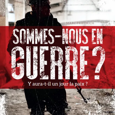 Sommes-nous en guerre ? - Y aura t'il un jour la paix ?