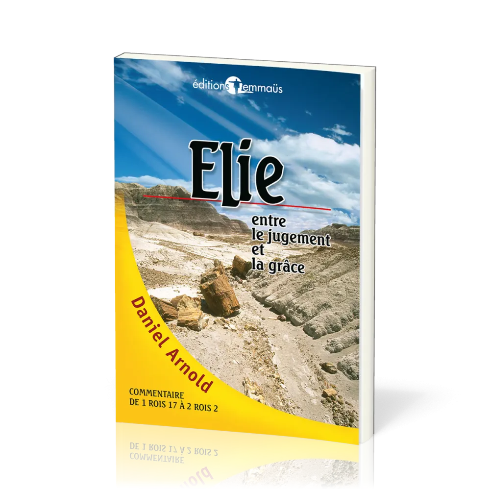 Elie - Entre le jugement et la grâce - commentaire de 1 Rois 17 à 2 Rois 2