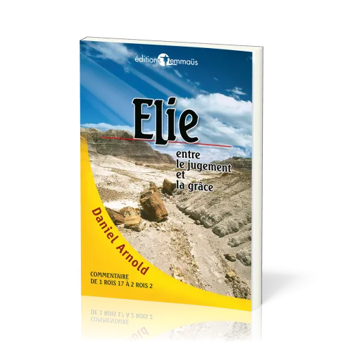 Elie - Entre le jugement et la grâce - commentaire de 1 Rois 17 à 2 Rois 2