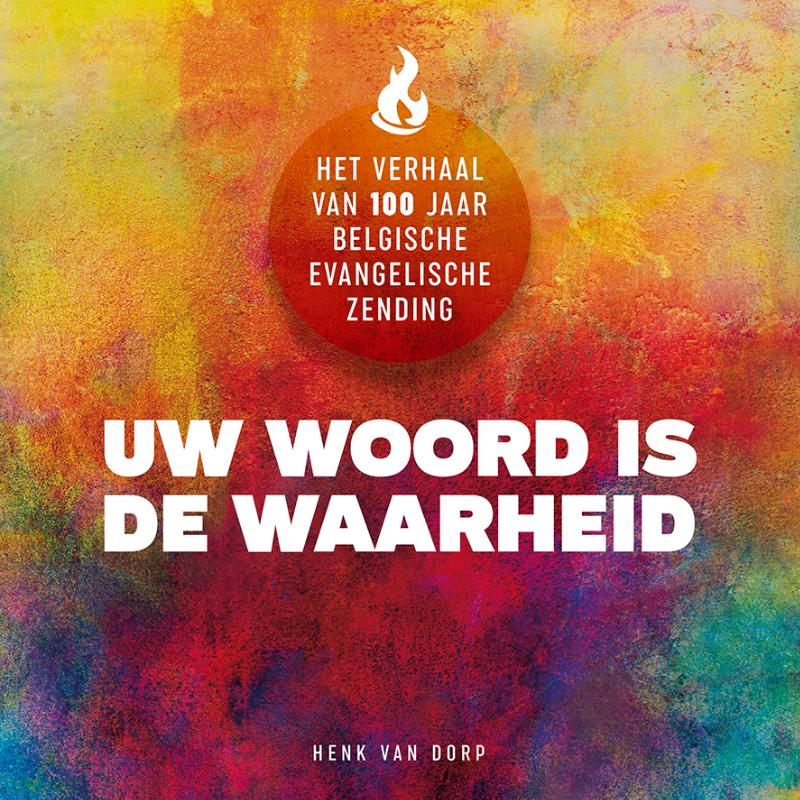 Uw woord is de Waarheid- 100 Jaren van de Belgische evangeliche Zending