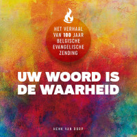 Uw woord is de Waarheid- 100 Jaren van de Belgische evangeliche Zending