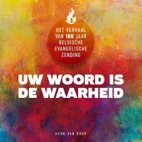 Uw woord is de Waarheid- 100 Jaren van de Belgische evangeliche Zending