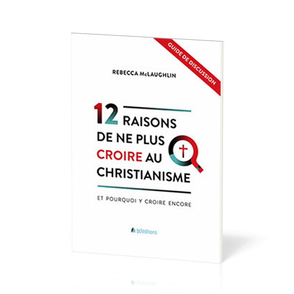 12 raisons de ne plus croire au christianisme - Et pourquoi y croire encore - Guide de discussion