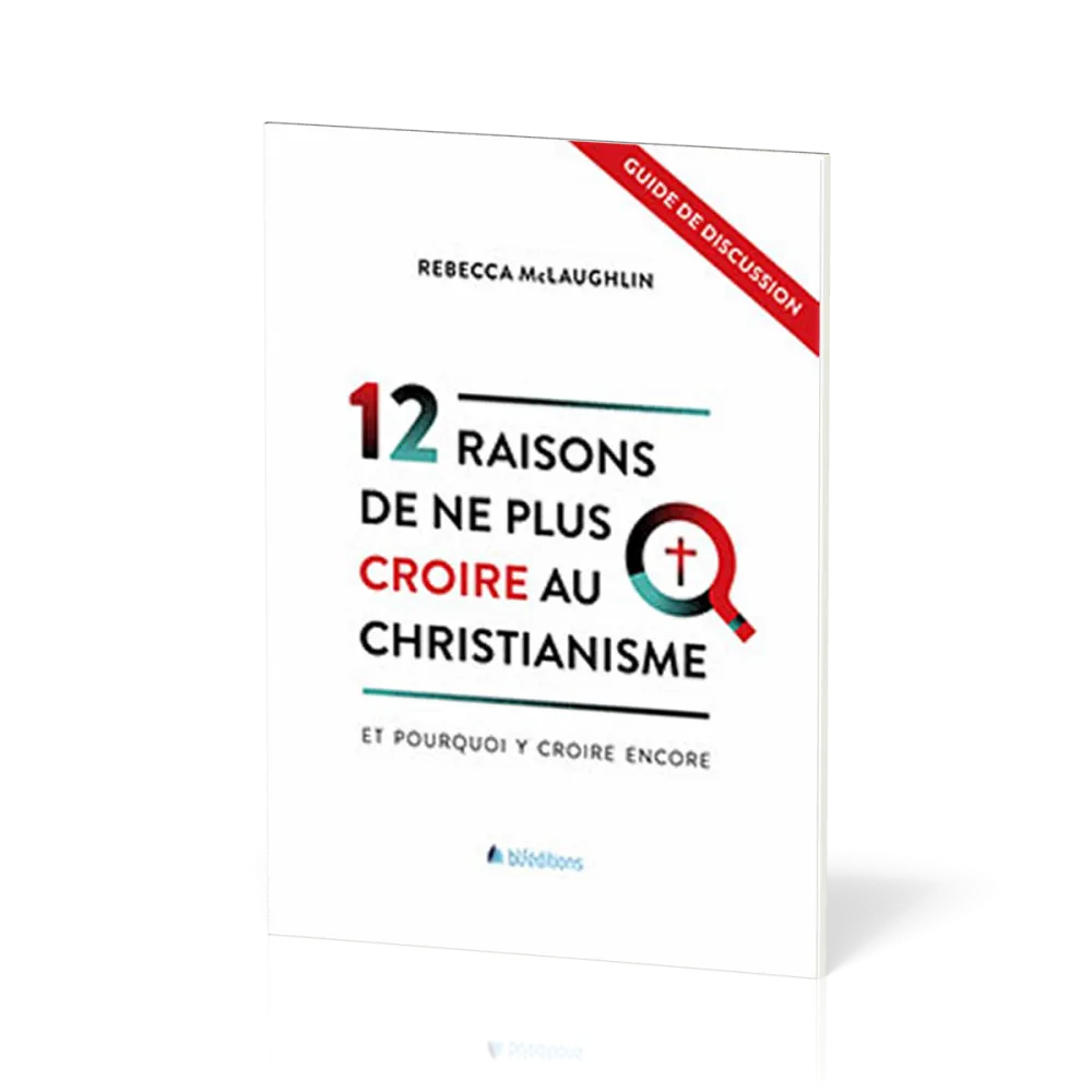 12 raisons de ne plus croire au christianisme - Et pourquoi y croire encore - Guide de discussion