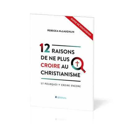 12 raisons de ne plus croire au christianisme - Et pourquoi y croire encore - Guide de discussion