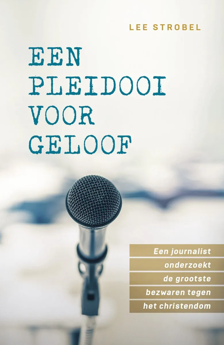 Een pleidooi voor geloof - Een journalist onderzoekt de grootste bezwaren tegen het christendom