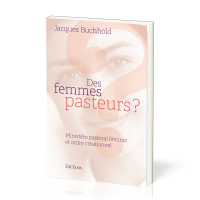 Des femmes pasteurs ? - Ministère pastoral féminin et ordre créationnel