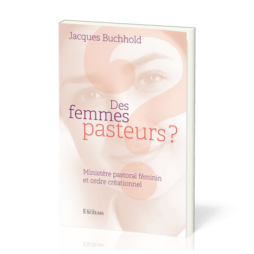 Des femmes pasteurs ? - Ministère pastoral féminin et ordre créationnel