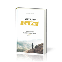 Vivre par la foi - prendre Dieu au mot et l'honorer par notre confiance