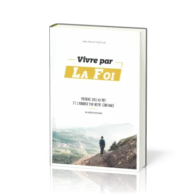 Vivre par la foi - prendre Dieu au mot et l'honorer par notre confiance