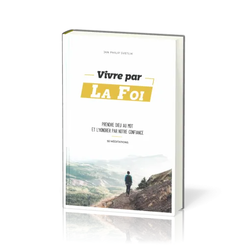 Vivre par la foi - prendre Dieu au mot et l'honorer par notre confiance