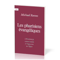 Pharisiens évangéliques, Les - L’Evangile comme remède à l’hypocrisie de l’Eglise