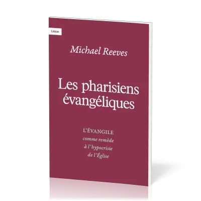 Pharisiens évangéliques, Les - L’Evangile comme remède à l’hypocrisie de l’Eglise