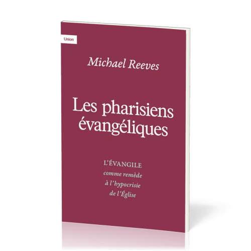 Pharisiens évangéliques, Les - L’Evangile comme remède à l’hypocrisie de l’Eglise