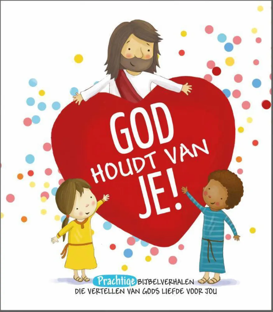 God houdt van je - Prachtige Bijbelverhalen die vertellen van God's liefde voor jou
