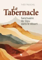 Tabernacle, Le - Sanctuaire du Dieu au milieu de son peuple