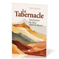 Tabernacle, Le - Sanctuaire du Dieu au milieu de son peuple