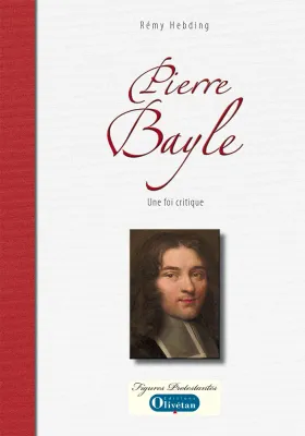 Pierre Bayle - Une foi critique