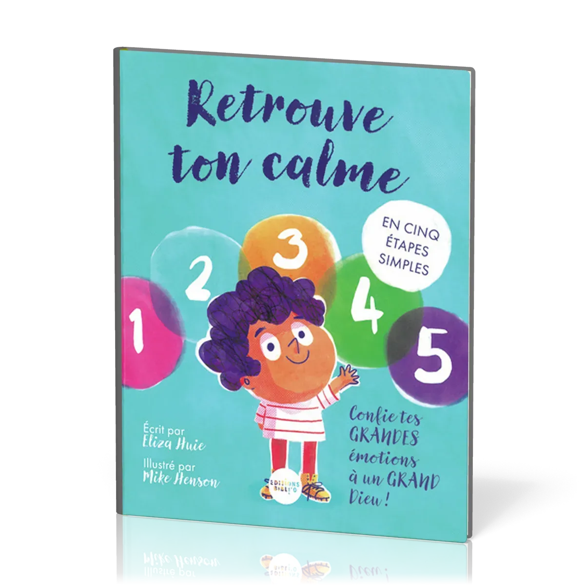 Retrouve ton calme - Confie tes grandes émotions à un grand Dieu