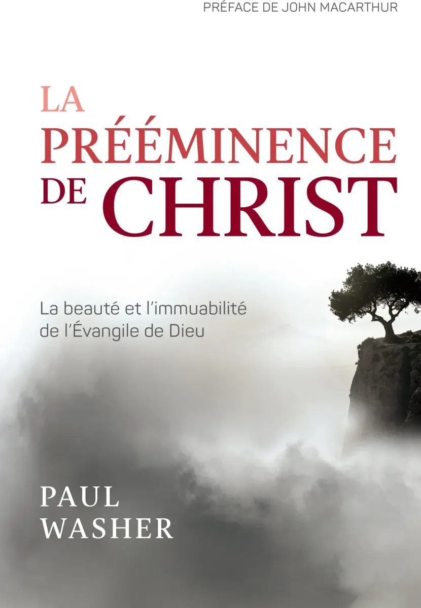 Prééminence de Christ, La - La beauté et l’immuabilité de l’Evangile de Dieu