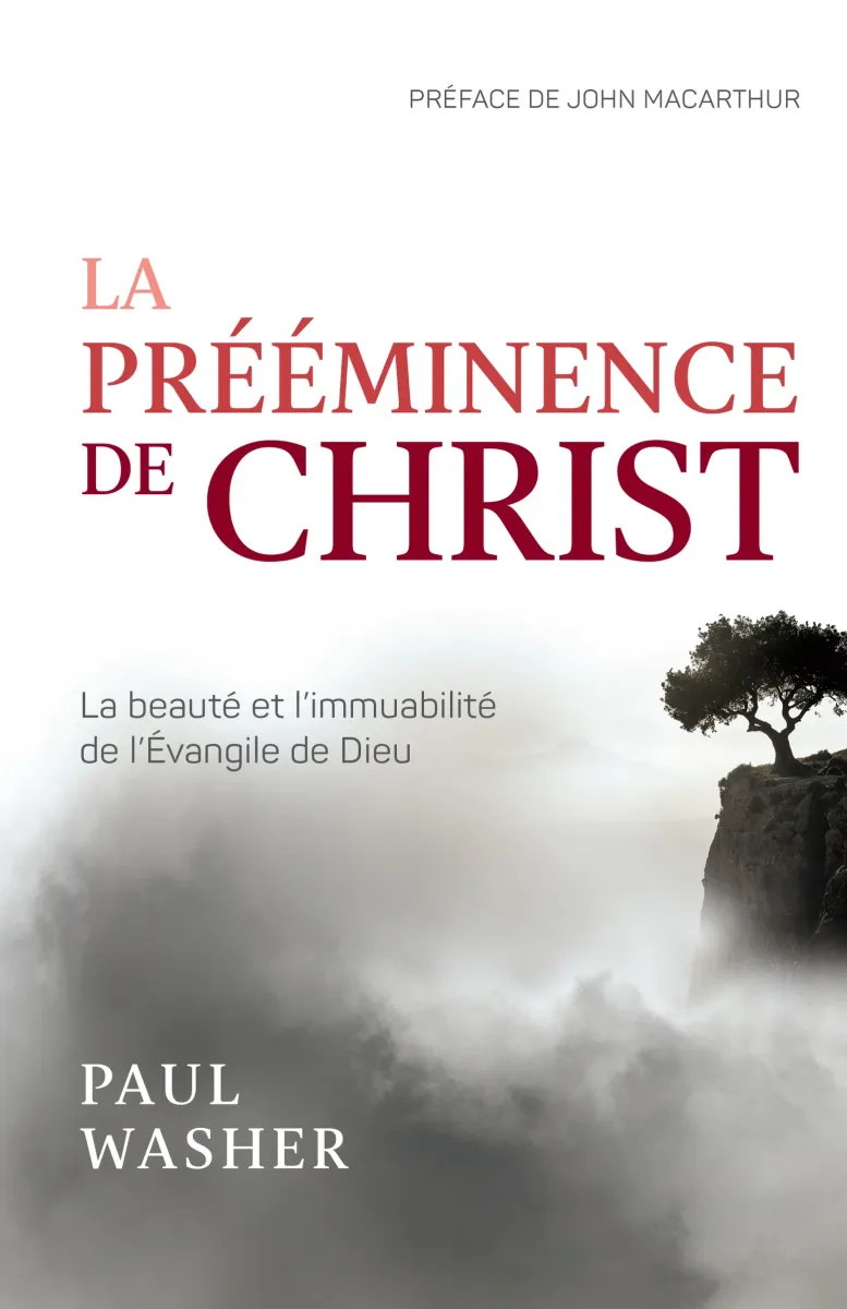 Prééminence de Christ, La - La beauté et l’immuabilité de l’Evangile de Dieu