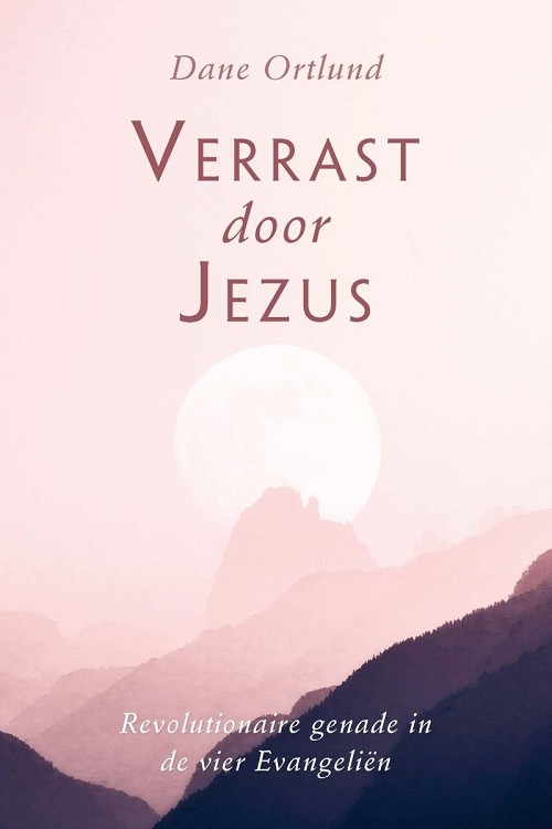 Verrast door Jezus - Revolutionaire genade in de vier Evangeliën