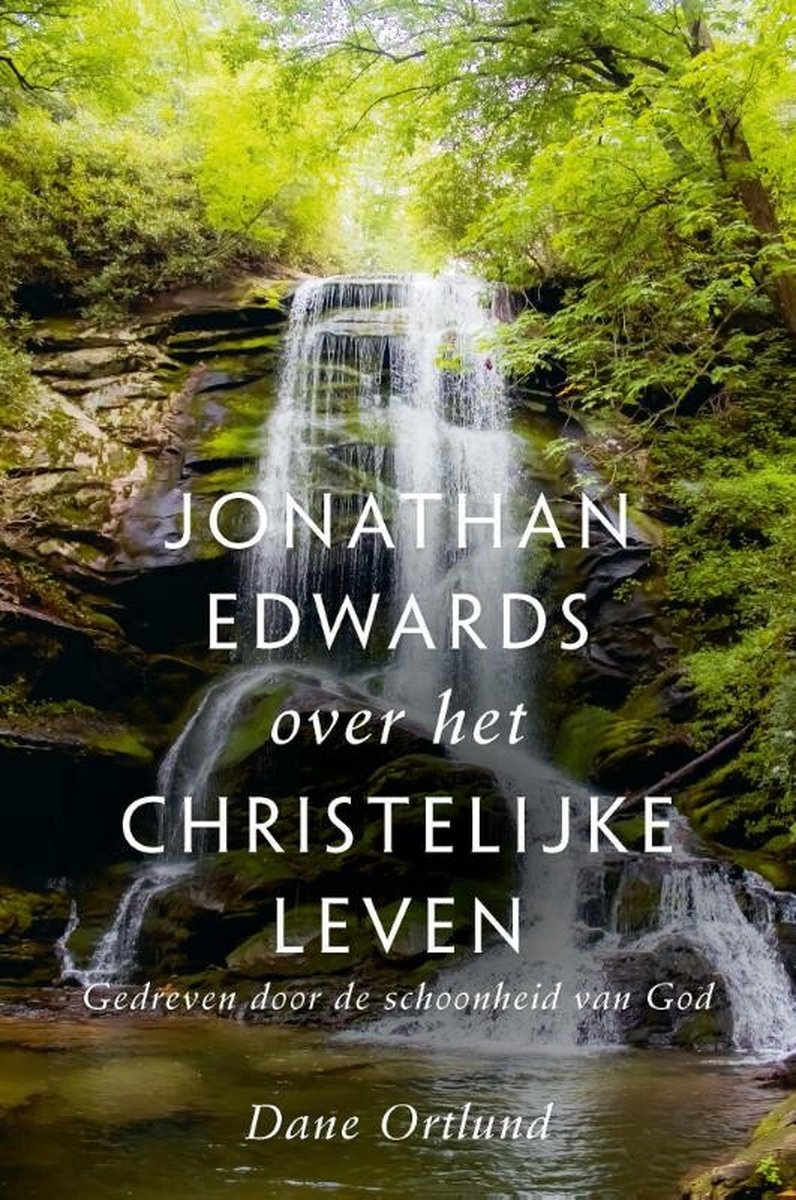 Jonathan Edwards over het christelijke leven - Gedreven door de schoonheid van God