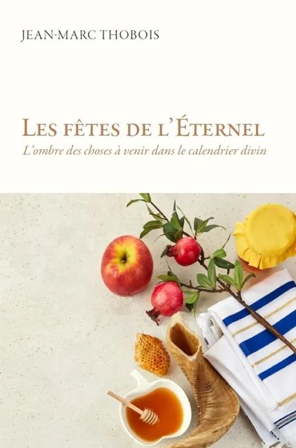 Fêtes de l'Eternel, Les - L’ombre des choses à venir dans le calendrier divin
