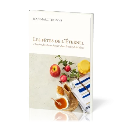 Fêtes de l'Eternel, Les - L’ombre des choses à venir dans le calendrier divin