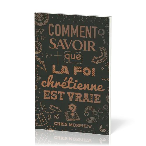 Comment savoir que la foi chrétienne est vraie ?