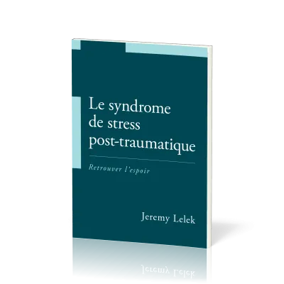 Syndrome de stress post-traumatique, Le - Retrouver l'espoir
