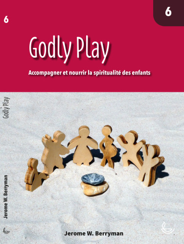 Godly Play 6 - Accompagner et nourrir la spiritualité des enfants